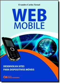 Imagem de WEB MOBILE - DESENVOLVA SITES PARA DISPOSITIVOS MOVEIS COM TECNOLOGIAS DE USO LIVRE