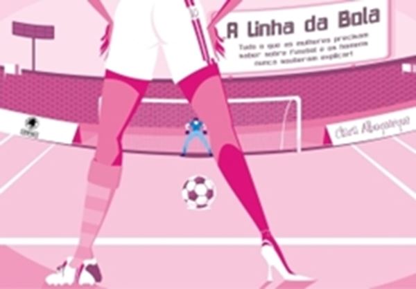 Picture of LINHA DA BOLA, A - TUDO QUE AS MULHERES PRECISAM SABER SOBRE FUTEBOL