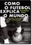 Imagem de COMO O FUTEBOL EXPLICA  O MUNDO - UM OLHAR INESPERADO SOBRE A GLOBALIZACAO