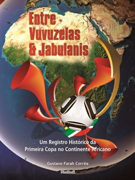 Imagem de ENTRE VUVUZELAS E JABULANIS - UM REGISTRO HISTORICO DA PRIMEIRA COPA NO CONTINENTE AFRICANO