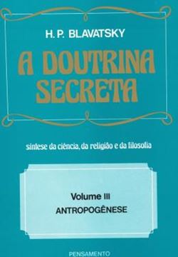 Imagem de A DOUTRINA SECRETA - SÍNTESE DA CIÊNCIA, DA RELIGIÃO E DA FILOSOFIA - VOLUME III - ANTROPOGÊNESE