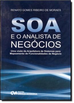 Imagem de SOA E O ANALISTA DE NEGOCIOS - UMA VISAO DA ARQUITETURA DE SISTEMAS PARA MAPEAMENTO DE FUNCIONALIDADES DE NEGOCIO