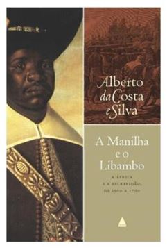 Imagem de A MANILHA E O LIBAMBO - A AFRICA E A ESCRAVIDAO, DE 1500 A 1700