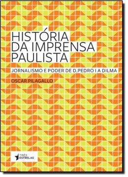 Imagem de HISTORIA DA IMPRENSA PAULISTA - JORNALISMO E PODER DE D. PEDRO I A DILMA