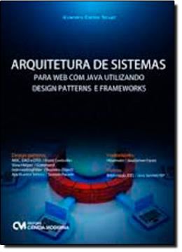 Imagem de ARQUITETURA DE SISTEMAS PARA WEB COM JAVA UTILIZANDO DESIGN PATTERNS E FRAMEWORKS