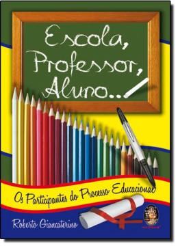 Imagem de ESCOLA, PROFESSOR, ALUNO... - OS PARTICIPANTES DO PROCESSO EDUCACIONAL