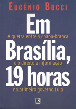 Imagem de EM BRASILIA, 19 HORAS: A GUERRA ENTRE A CHAPA-BRANCA E O DIREITO A INFORMACAO NO PRIMEIRO GOVERNO LULA