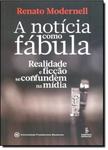 Picture of NOTICIA COMO FABULA, A - REALIDADE E FICCAO SE CONFUNDEM NA MIDIA