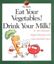 Imagem de EAT YOUR VEGETABLES, DRINK YOUR MILK!