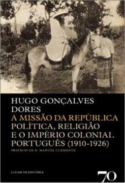 Imagem de A MISSAO DA REPUBLICA - POLITICA, RELIGIAO E O IMPERIO COLONIAL PORTUGUES (1910-1926)