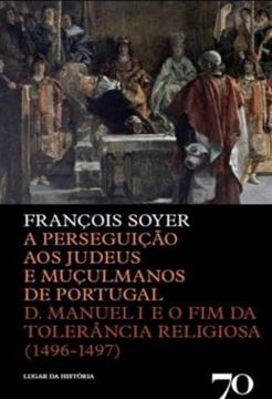 Imagem de A PERSEGUICAO AOS JUDEUS E MUCULMANOS DE PORTUGAL - D. MANUEL I E O FIM DA TOLERANCIA RELIGIOSA (1496-1497)