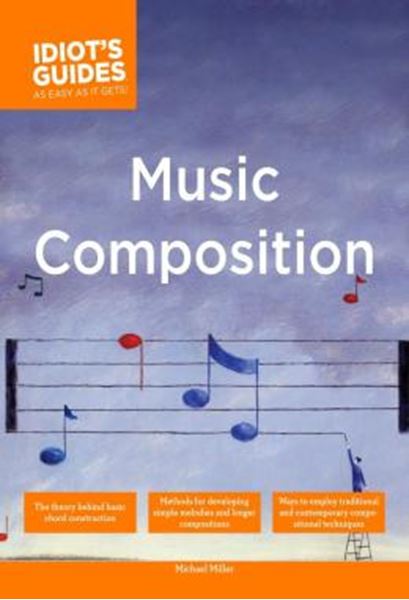 Picture of THE COMPLETE IDIOTS GUIDE TO MUSIC COMPOSITION - METHODS FOR DEVELOPING SIMPLE MELODIES AND LONGER COMPOSITIONS