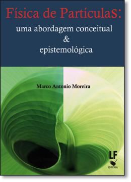 Imagem de FISICA DE PARTICULAS - UMA ABORDAGEM CONCEITUAL E EPISTEMOLOGICA