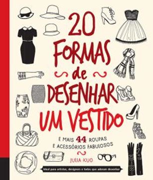 Imagem de 20 FORMAS DE DESENHAR UM VESTIDO E MAIS 44 ROUPAS E ACESSORIOS FABULOSOS