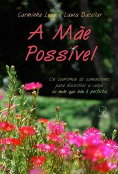 Picture of A MAE POSSIVEL - OS CAMINHOS DO XAMANISMO PARA DISSOLVER A CULPA DA MÃE QUE NÃO É PERFEITA