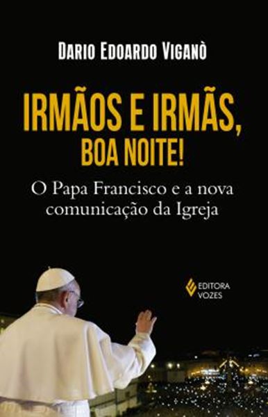 Picture of IRMAOS E IRMAS, BOA NOITE! - O PAPA FRANCISCO E A NOVA COMUNICACAO DA IGREJA