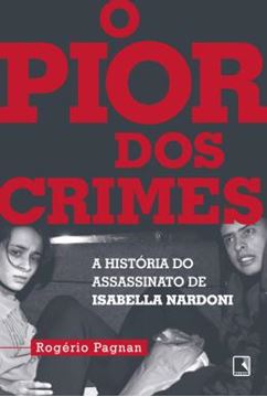 Imagem de PIOR DOS CRIMES, O - A HISTORIA DO ASSASSINATO DE ISABELLA NARDONI