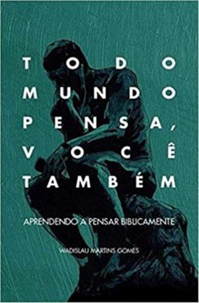 Picture of TODO MUNDO PENSA, VOCE TAMBEM - APRENDENDO A PENSAR BIBLICAMENTE