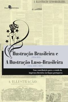 Imagem de ILUSTRACAO BRASILEIRA 1854-1855 E A ILUSTRACAO LUSO-BRASILEIRA 1856, 1858 E 1859