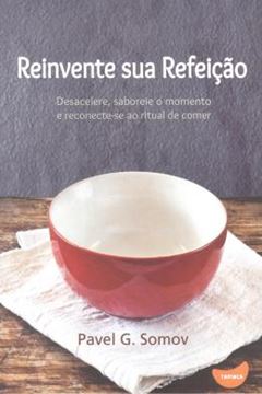 Imagem de REINVENTE SUA REFEICAO - DESACELERE, SABOREIE O MOMENTO E RECONECTE-SE AO RITUAL DE COMER