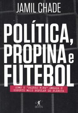 Imagem de POLITICA, PROPINA E FUTEBOL - COMO O PADRAO FIFA AMEACA O ESPORTE MAIS POPULAR DO PLANETA