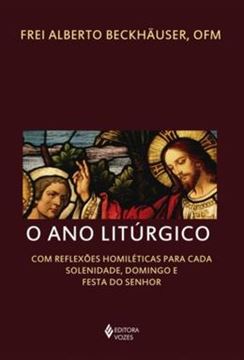 Imagem de ANO LITURGICO, O - COM REFLEXOES HOMILETICAS PARA CADA SOLENIDADE, DOMINGO E FESTA DO SENHOR
