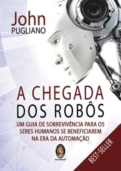 Picture of CHEGADA DOS ROBOS, A - UM GUIA DE SOBREVIVENCIA PARA OS SERES HUMANOS SE BENEFICIAREM NA ERA DA AUTOMACAO