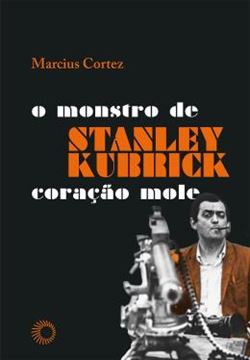 Imagem de STANLEY KUBRICK - O MONSTRO DE CORACAO MOLE