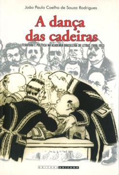 Imagem de A DANCA DAS CADEIRAS - LITERATURA E POLITICA NA ACADEMIA BRASILEIRA DE LETRAS (1896-1913)