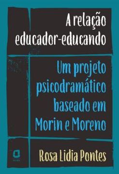 Imagem de RELACAO EDUCADOR-EDUCANDO, A - UM PROJETO PSICODRAMATICO BASEADO EM MORIN E MORENO