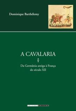 Imagem de A CAVALARIA - DA GERMANIA ANTIGA A FRANCA DO SECULO XII