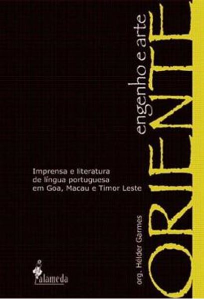 Picture of ORIENTE, ENGENHO E ARTE - IMPRENSA E LITERATURA DE LINGUA PORTUGUESA EM GOA, MACAU E TIMOR LESTE