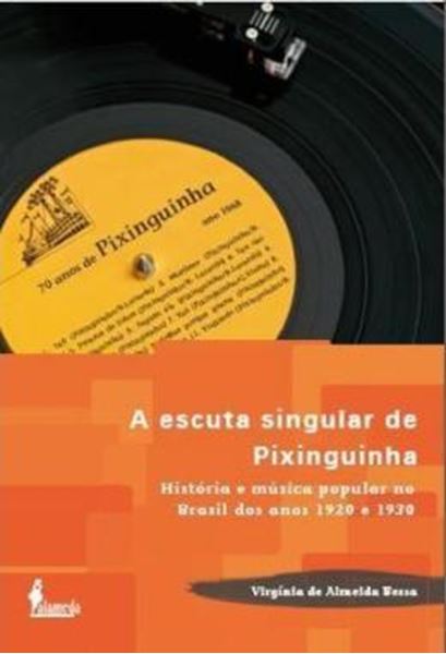 Picture of A ESCUTA SINGULAR DE PIXINGUINHA - HISTORIA E MUSICA POPULAR NO BRASIL DOS ANOS 1920 E 1930