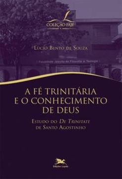 Imagem de A FE TRINITARIA E O CONHECIMENTO DE DEUS - ESTUDO DO "DE TRINITATE" DE SANTO AGOSTINHO