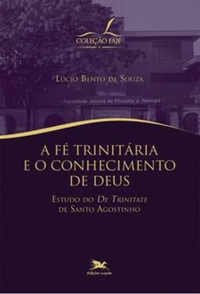 Picture of A FE TRINITARIA E O CONHECIMENTO DE DEUS - ESTUDO DO "DE TRINITATE" DE SANTO AGOSTINHO