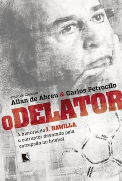 Picture of O DELATOR: A HISTORIA DE J. HAWILLA, O CORRUPTOR DEVORADO PELA CORRUPCAO NO FUTEBOL