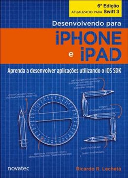 Picture of DESENVOLVENDO PARA IPHONE E IPAD - APRENDA A DESENVOLVER APLICATIVOS UTILIZANDO IOS SDK - 6ª ED