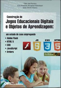 Imagem de CONSTRUCAO DE JOGOS EDUCACIONAIS DIGITAIS E OBJETOS DE APRENDIZAGEM - UM ESTUDO DE CASO EMPREGANDO ADOBE FLASH, HTML 5, CSS, JAVASCRIPT E ARDORA