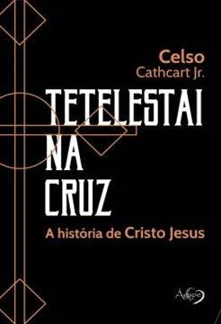 Imagem de TETELESTAI NA CRUZ - A HISTORIA DE CRISTO JESUS