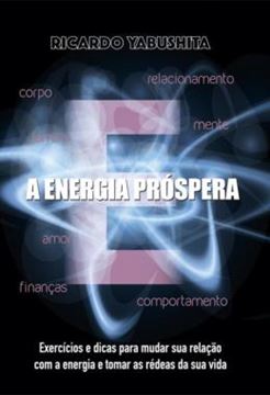 Imagem de A ENERGIA PROSPERA - EXERCICIOS E DICAS PARA MUDAR SUA RELACAO COM A ENERGIA E TOMAR AS REDEAS DA SUA VIDA