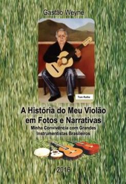 Imagem de A HISTORIA DO MEU VIOLAO EM FOTOS E NARRATIVAS - MINHA CONVIVENCIA COM GRANDES INSTRUMENTISTAS BRASILEIROS