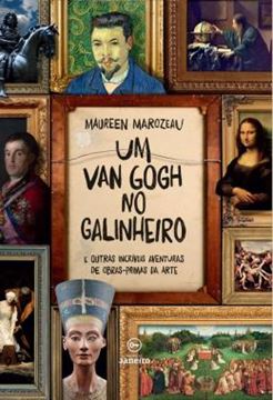 Imagem de UM VAN GOGH NO GALINHEIRO - E OUTRAS INCRIVEIS AVENTURAS DE OBRAS-PRIMAS DA ARTE