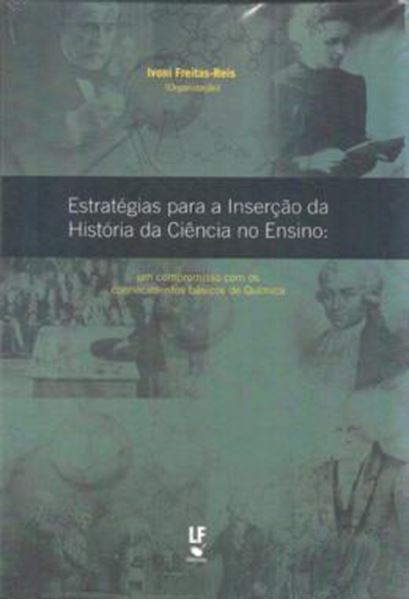 Picture of ESTRATEGIAS PARA A INSERCAO DA HISTORIA DA CIENCIA NO ENSINO - VOLUME  - UM COMPROMISSO COM OS CONHECIMENTOS BASICOS DE QUIMICA