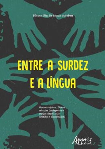 Picture of ENTRE A SURDEZ E A LINGUA - OUTROS SUJEITOS NOVAS RELACOES - INTERPRETES E SURDOS DESVELANDO SENTIDOS E SIGNIFICADOS