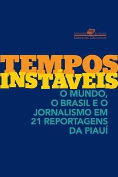 Imagem de TEMPOS INSTAVEIS - O MUNDO, O BRASIL E O JORNALISMO EM 21 REPORTAGENS DA PIAUI
