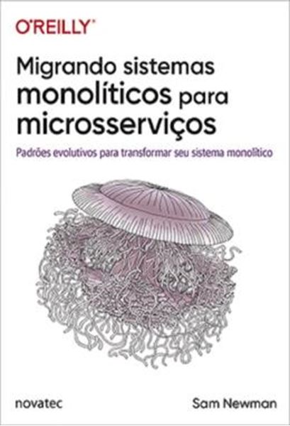Picture of MIGRANDO SISTEMAS MONOLITICOS PARA MICROSSERVICOS - PADROES EVOLUTIVOS PARA TRANSFORMAR SEU SISTEMA MONOLITICO
