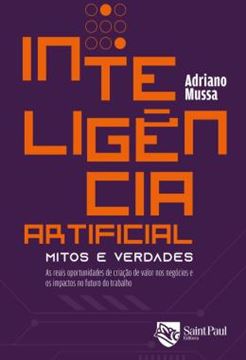 Imagem de INTELIGENCIA ARTIFICIAL - MITOS E VERDADES - AS REAIS OPORTUNIDADES DE CRIACAO DE VALOR NOS NEGOCIOS E OS IMPACTOS NO FUTURO DO TRABALHO
