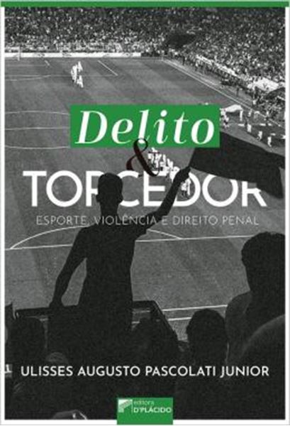Picture of DELITO E TORCEDOR - ESPORTE, VIOLENCIA E DIREITO PENAL