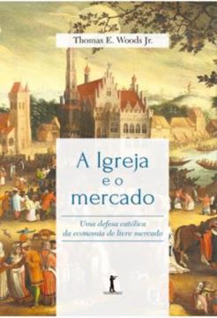 Imagem de A IGREJA E O MERCADO - UMA DEFESA CATOLICA DA ECONOMIA DE LIVRE MERCADO