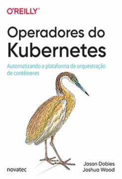 Imagem de OPERADORES DO KUBERNETES - AUTOMATIZANDO A PLATAFORMA DE ORQUESTRACAO DE CONTEINERES